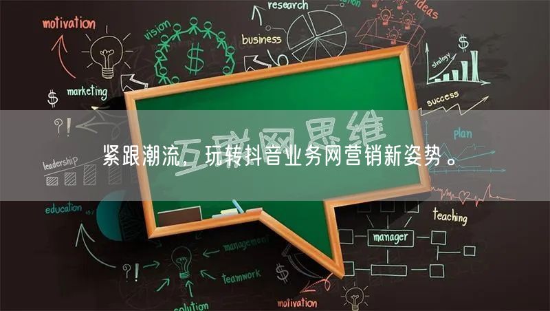 紧跟潮流，玩转抖音业务网营销新姿势。