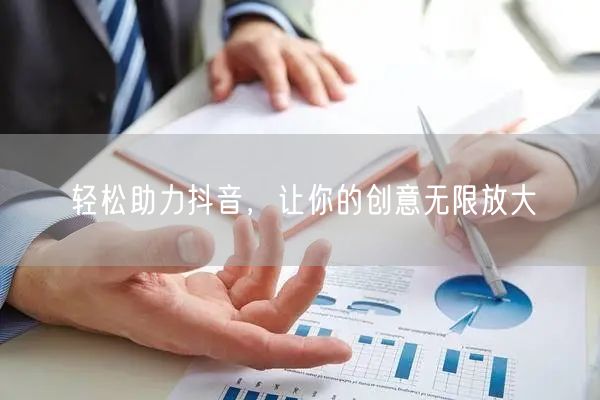 轻松助力抖音，让你的创意无限放大