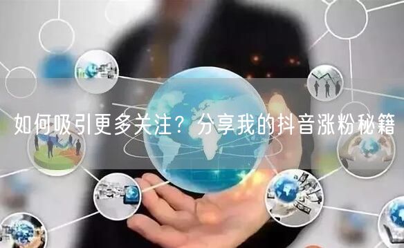 如何吸引更多关注？分享我的抖音涨粉秘籍