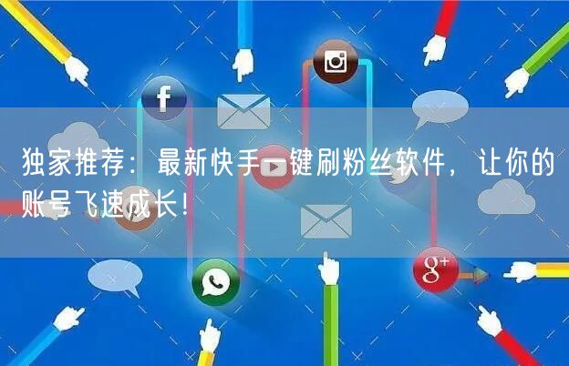 独家推荐：最新快手一键刷粉丝软件，让你的账号飞速成长！
