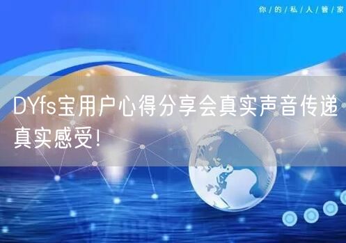 DYfs宝用户心得分享会真实声音传递真实感受！