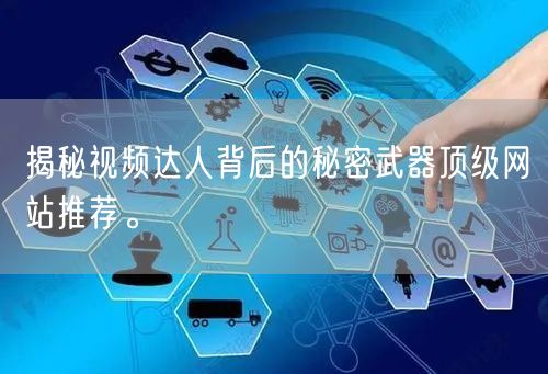 揭秘视频达人背后的秘密武器顶级网站推荐。