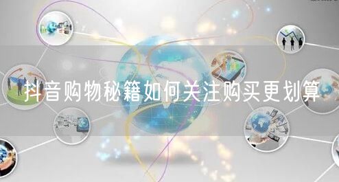 抖音购物秘籍如何关注购买更划算