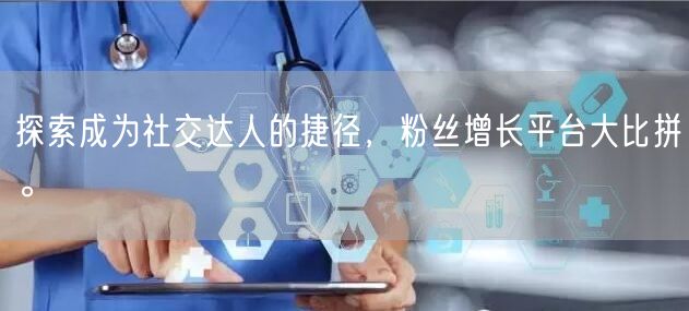 探索成为社交达人的捷径，粉丝增长平台大比拼。