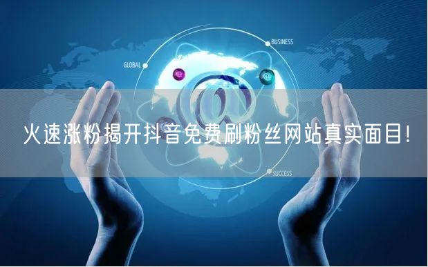 火速涨粉揭开抖音免费刷粉丝网站真实面目！